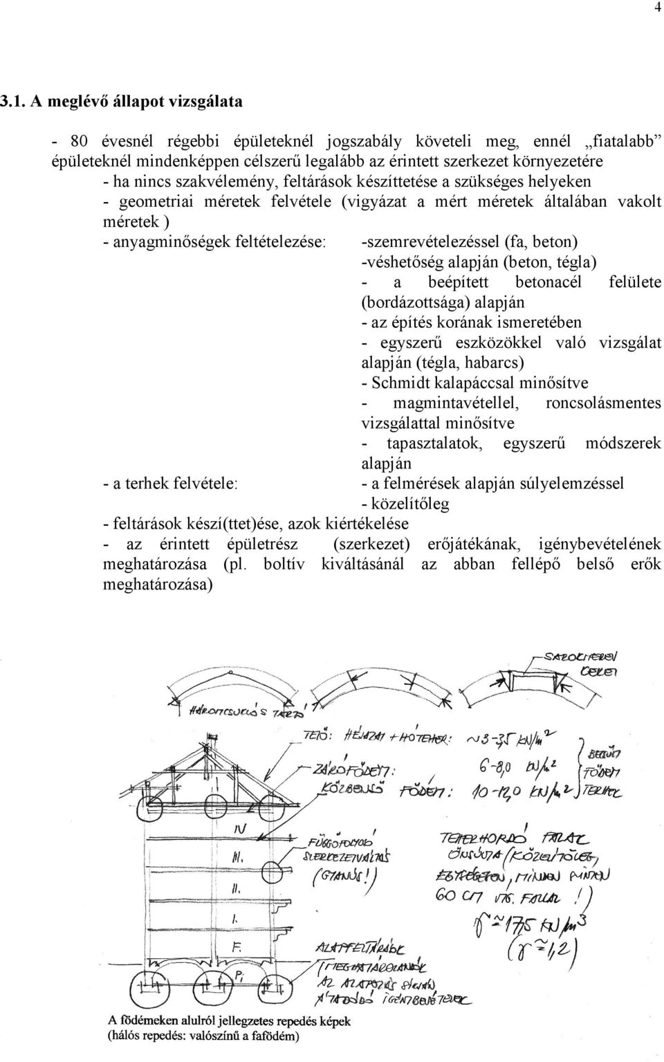 szakvélemény, feltárások készíttetése a szükséges helyeken - geometriai méretek felvétele (vigyázat a mért méretek általában vakolt méretek ) - anyagminıségek feltételezése: -szemrevételezéssel (fa,