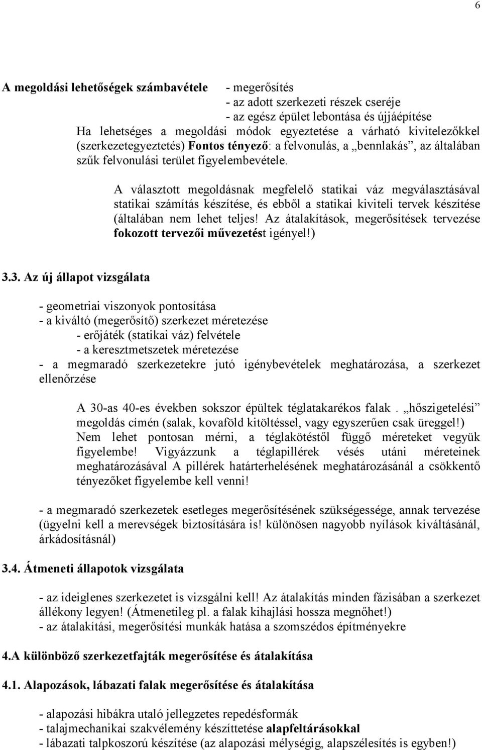 A választott megoldásnak megfelelı statikai váz megválasztásával statikai számítás készítése, és ebbıl a statikai kiviteli tervek készítése (általában nem lehet teljes!