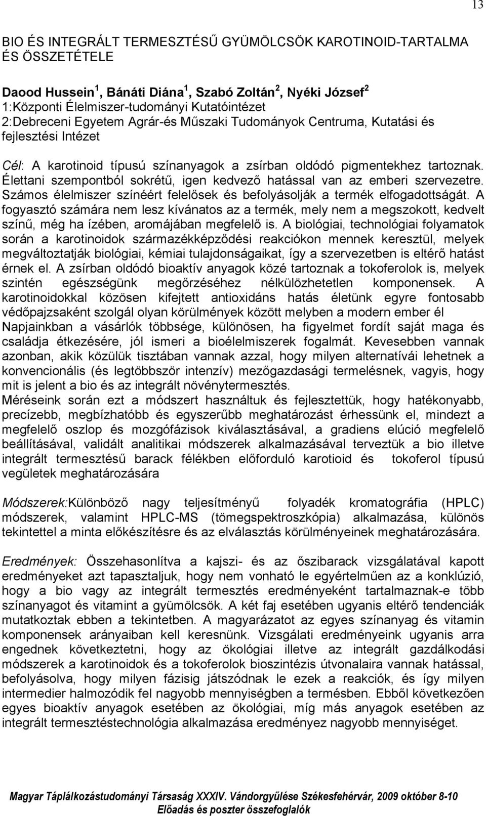Élettani szempontból sokrétű, igen kedvező hatással van az emberi szervezetre. Számos élelmiszer színéért felelősek és befolyásolják a termék elfogadottságát.