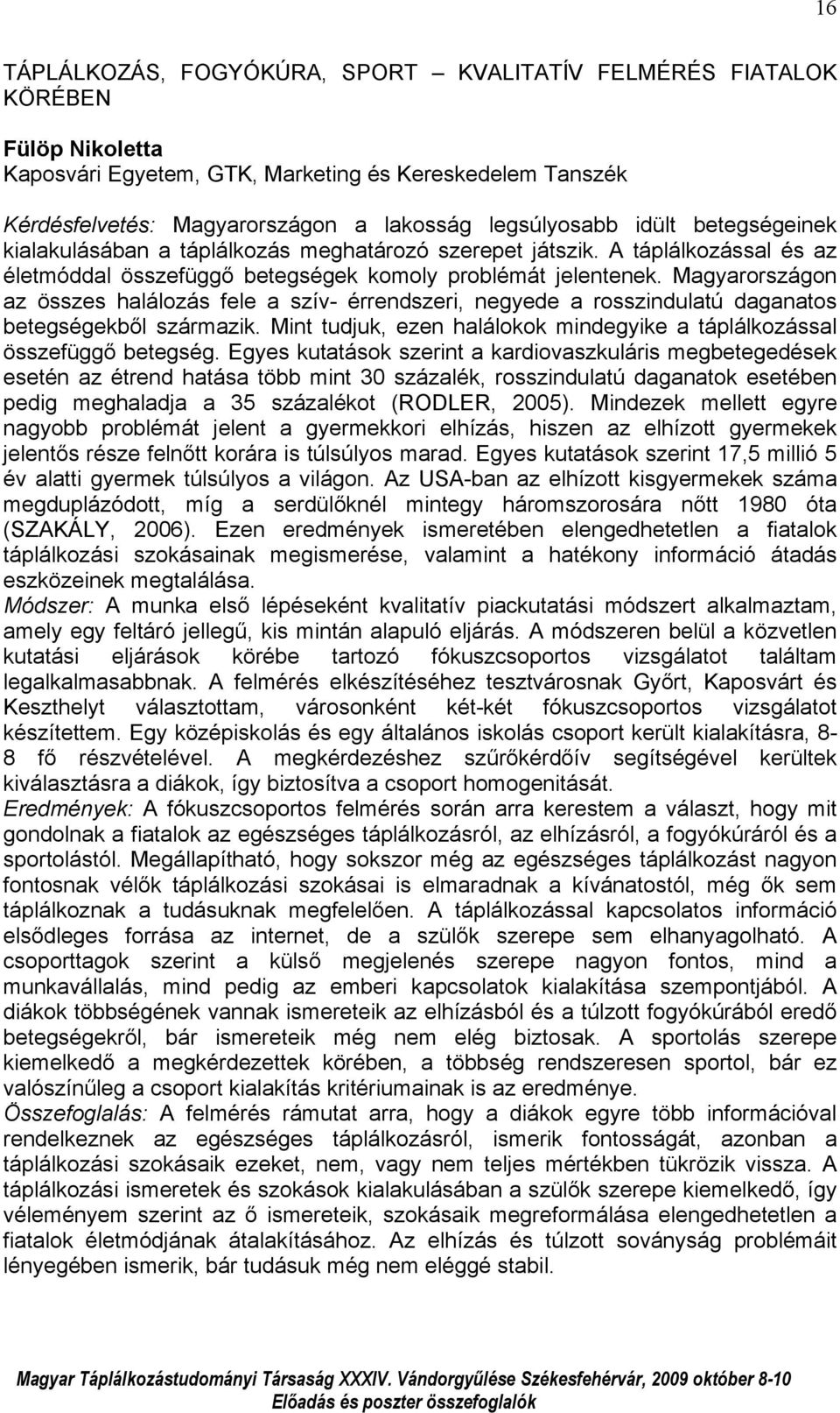 Magyarországon az összes halálozás fele a szív- érrendszeri, negyede a rosszindulatú daganatos betegségekből származik. Mint tudjuk, ezen halálokok mindegyike a táplálkozással összefüggő betegség.