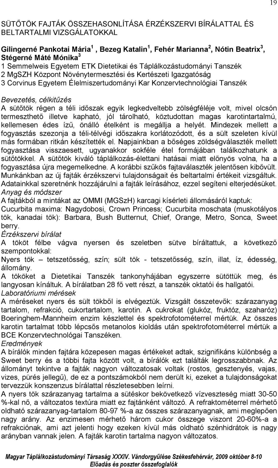Bevezetés, célkitűzés A sütőtök régen a téli időszak egyik legkedveltebb zölségféléje volt, mivel olcsón termeszthető illetve kapható, jól tárolható, köztudottan magas karotintartalmú, kellemesen