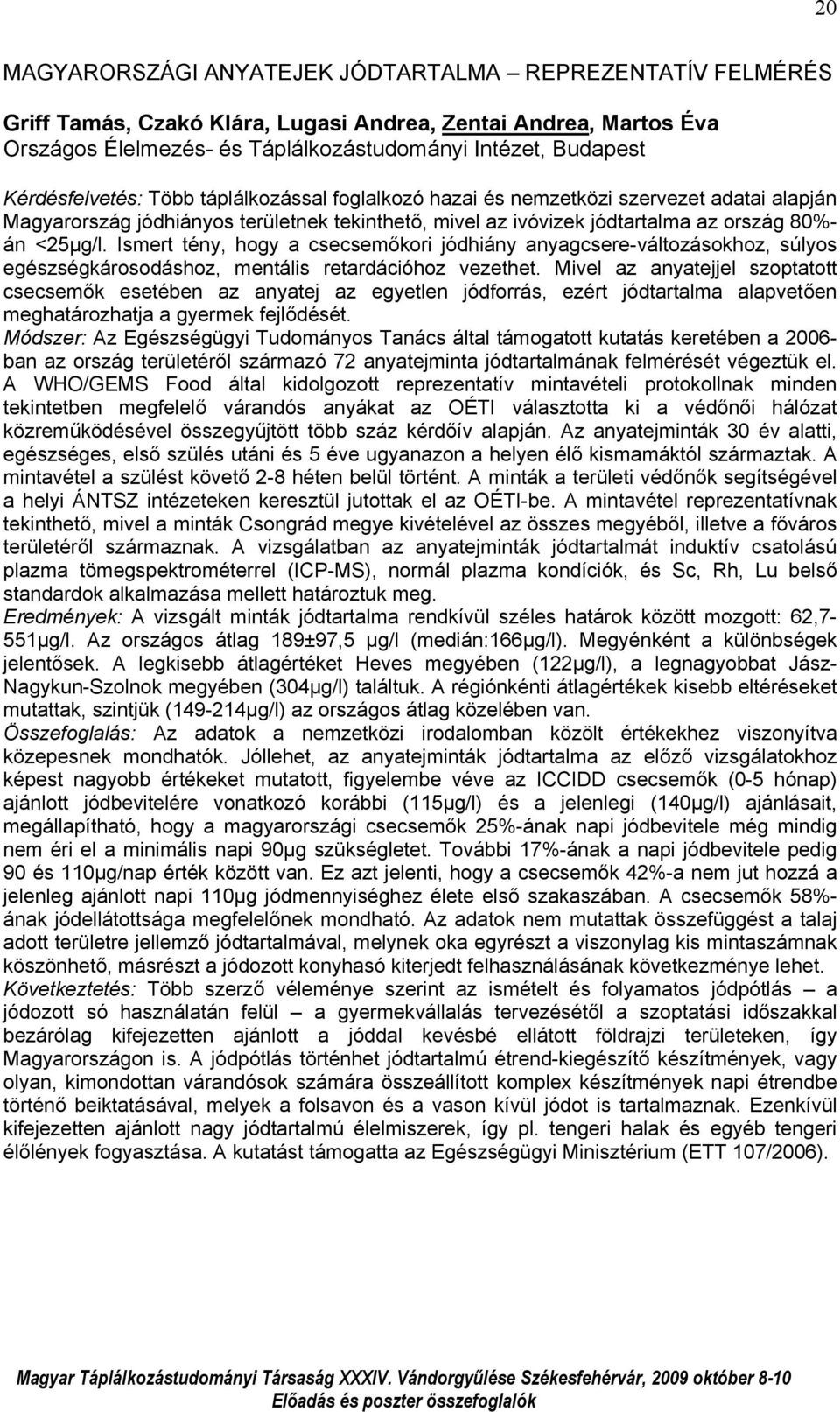 Ismert tény, hogy a csecsemőkori jódhiány anyagcsere-változásokhoz, súlyos egészségkárosodáshoz, mentális retardációhoz vezethet.