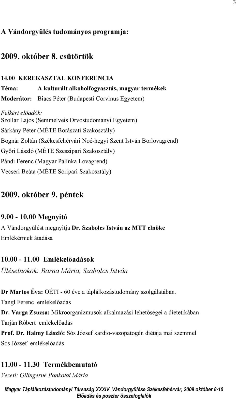 Sárkány Péter (MÉTE Borászati Szakosztály) Bognár Zoltán (Székesfehérvári Noé-hegyi Szent István Borlovagrend) Győri László (MÉTE Szeszipari Szakosztály) Pándi Ferenc (Magyar Pálinka Lovagrend)