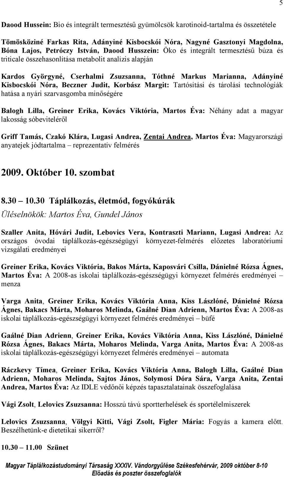 Beczner Judit, Korbász Margit: Tartósítási és tárolási technológiák hatása a nyári szarvasgomba minőségére Balogh Lilla, Greiner Erika, Kovács Viktória, Martos Éva: Néhány adat a magyar lakosság