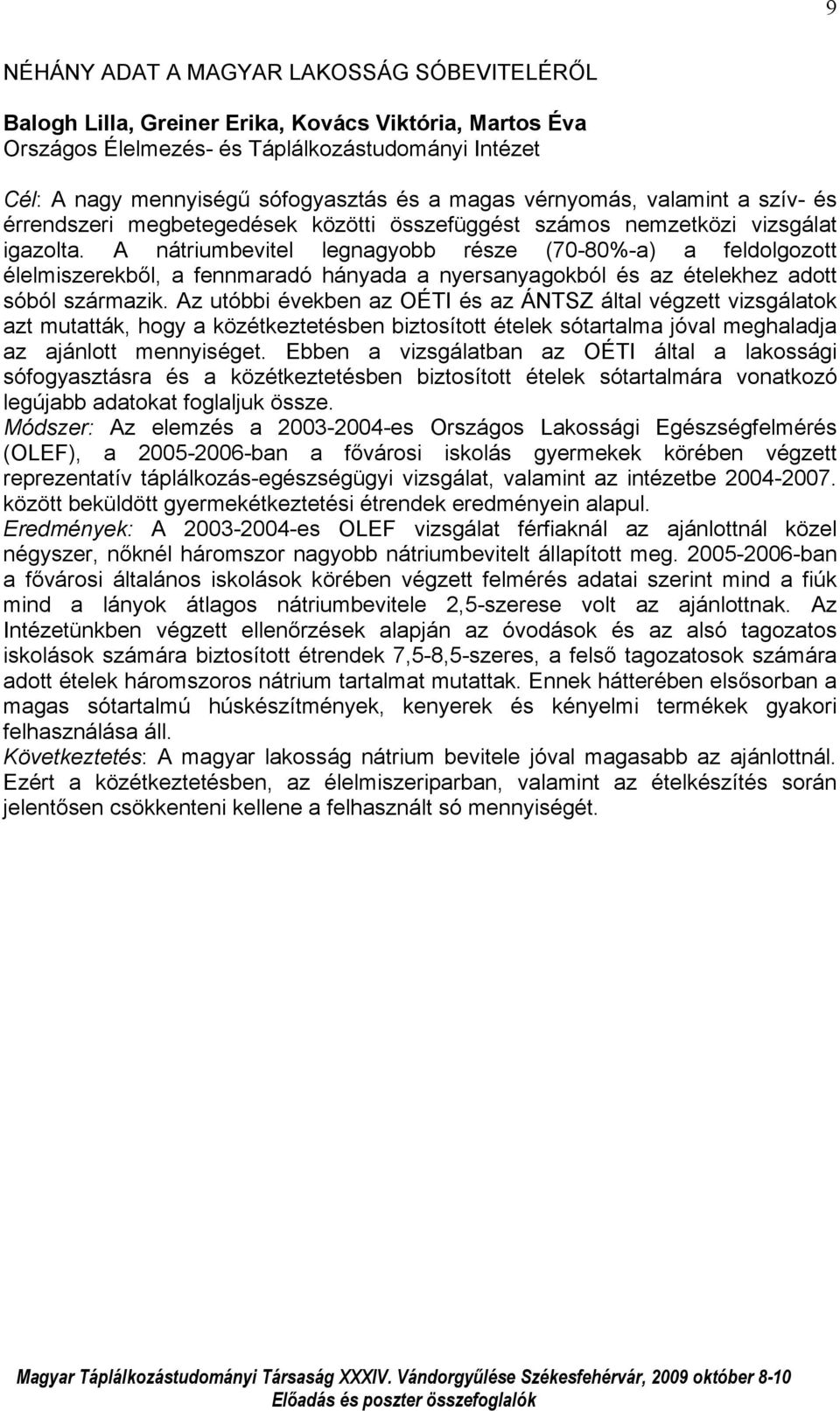 A nátriumbevitel legnagyobb része (70-80%-a) a feldolgozott élelmiszerekből, a fennmaradó hányada a nyersanyagokból és az ételekhez adott sóból származik.
