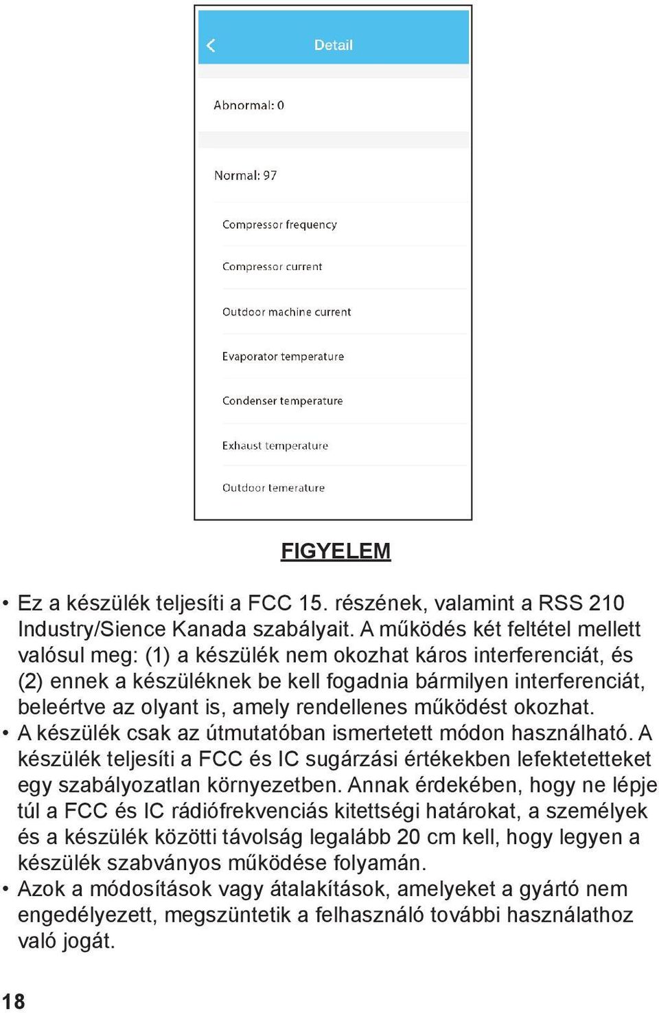 rendellenes működést okozhat. A készülék csak az útmutatóban ismertetett módon használható. A készülék teljesíti a FCC és IC sugárzási értékekben lefektetetteket egy szabályozatlan környezetben.