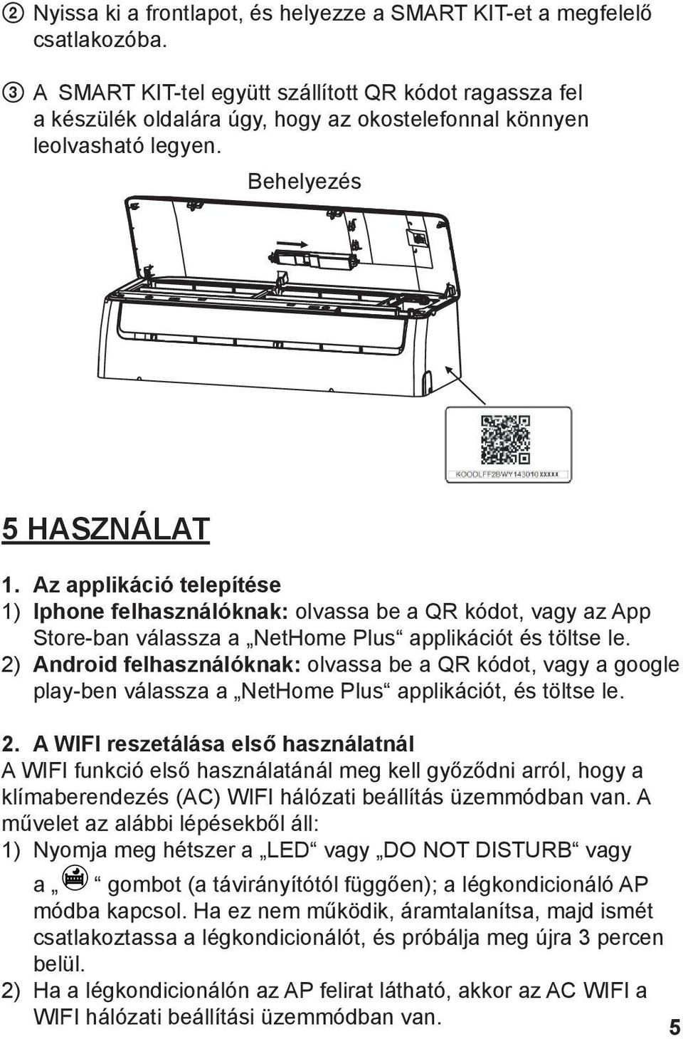 Az applikáció telepítése 1) Iphone felhasználóknak: olvassa be a QR kódot, vagy az App Store-ban válassza a NetHome Plus applikációt és töltse le.