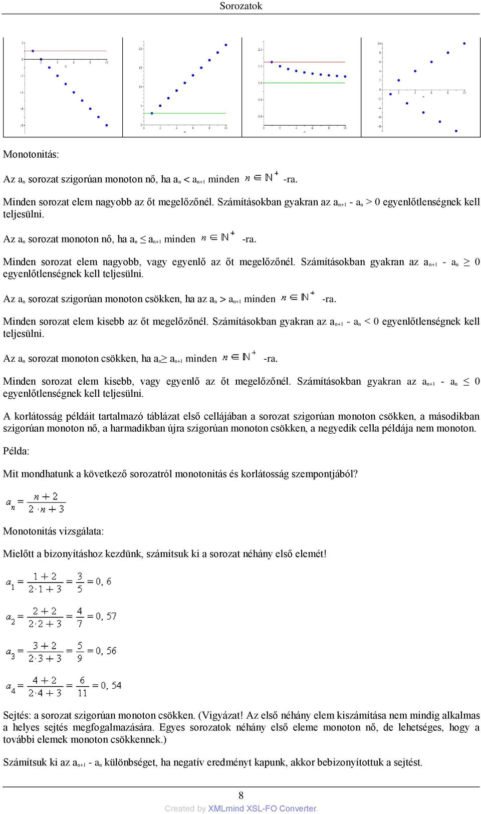 Számításokban gyakran az a n+1 - a n 0 egyenlőtlenségnek kell teljesülni. Az a n sorozat szigorúan monoton csökken, ha az a n > a n+1 minden -ra. Minden sorozat elem kisebb az őt megelőzőnél.