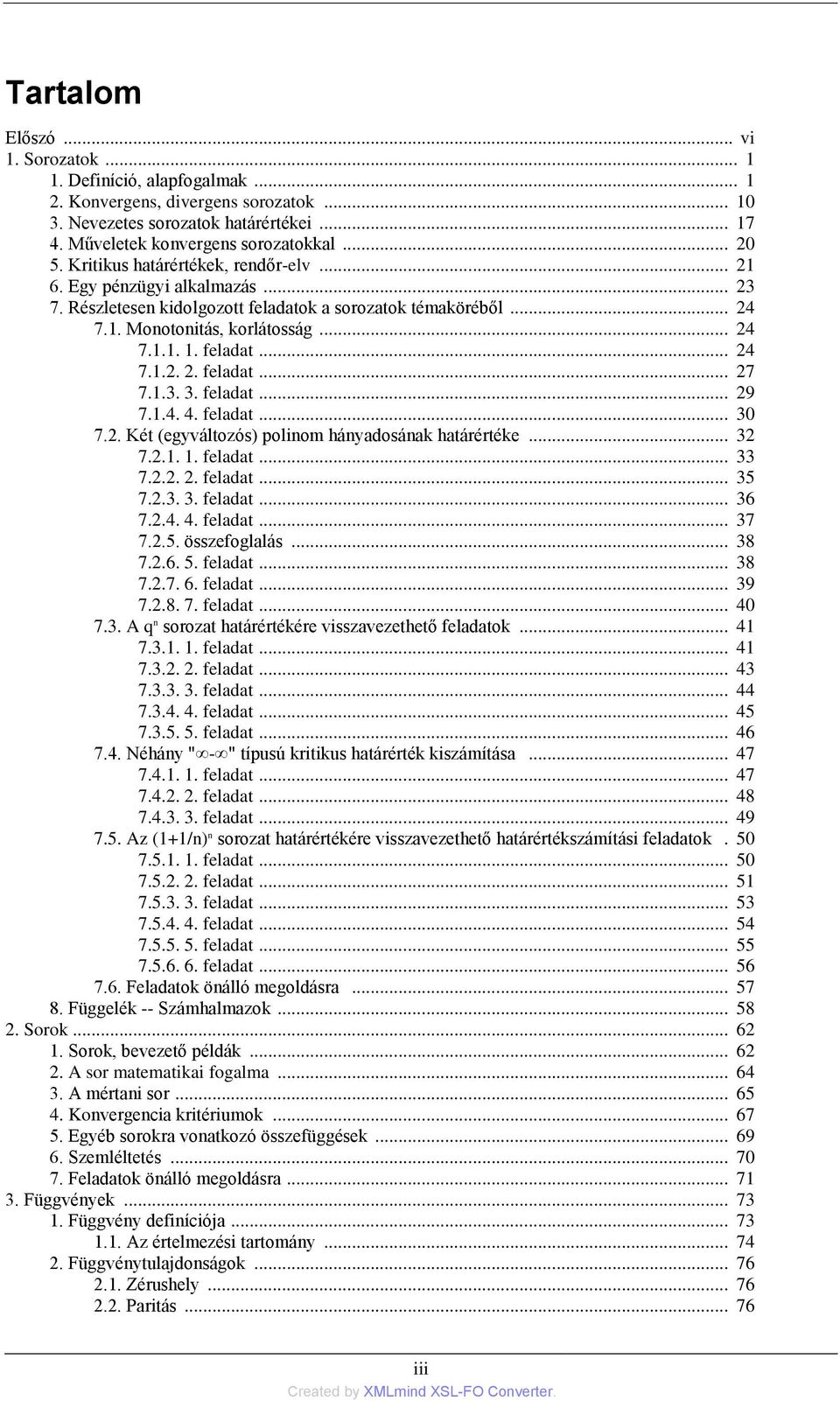 1.3. 3. feladat... 29 7.1.4. 4. feladat... 30 7.2. Két (egyváltozós) polinom hányadosának határértéke... 32 7.2.1. 1. feladat... 33 7.2.2. 2. feladat... 35 7.2.3. 3. feladat... 36 7.2.4. 4. feladat... 37 7.