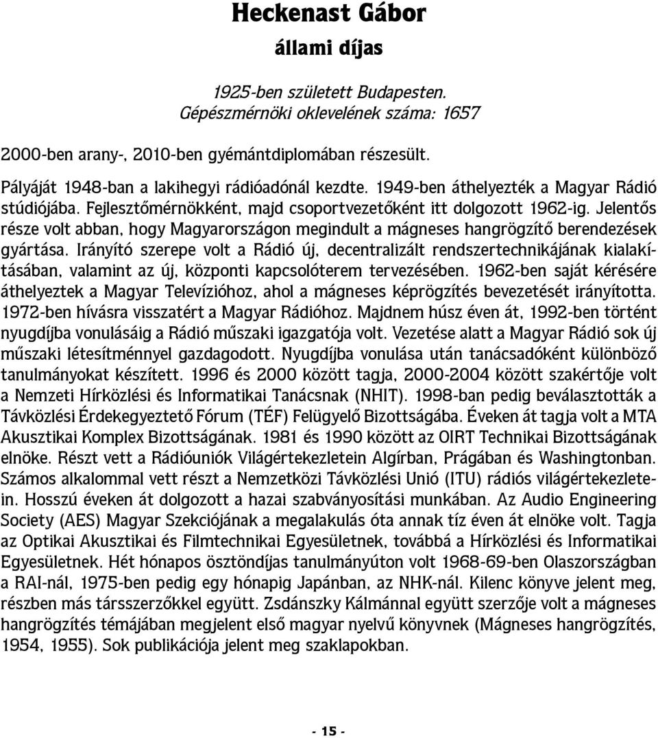Jelentős része volt abban, hogy Magyarországon megindult a mágneses hangrögzítő berendezések gyártása.