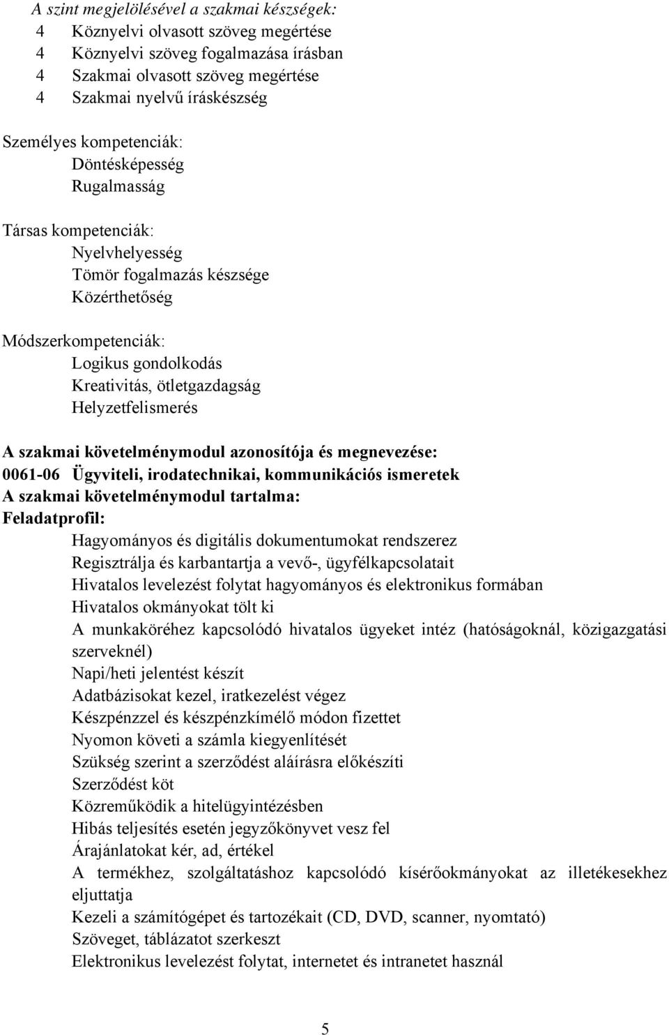 Helyzetfelismerés A szakmai követelménymodul azonosítója és megnevezése: 0061-06 Ügyviteli, irodatechnikai, kommunikációs ismeretek A szakmai követelménymodul tartalma: Feladatprofil: Hagyományos és