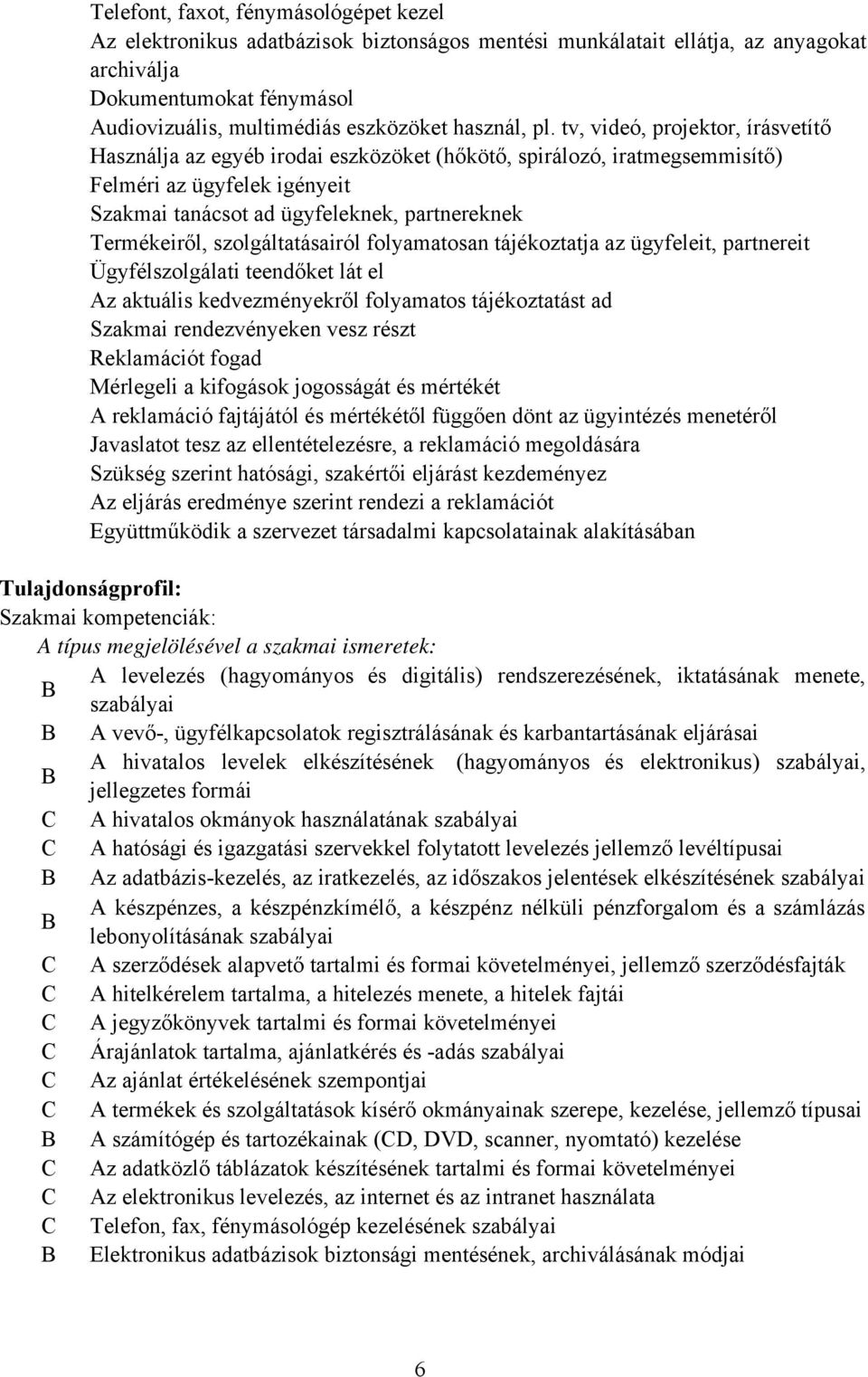 tv, videó, projektor, írásvetítő Használja az egyéb irodai eszközöket (hőkötő, spirálozó, iratmegsemmisítő) Felméri az ügyfelek igényeit Szakmai tanácsot ad ügyfeleknek, partnereknek Termékeiről,