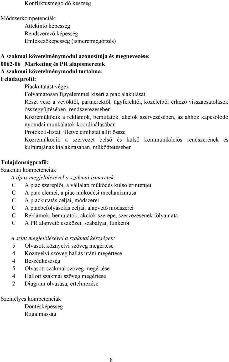 érkező visszacsatolások összegyűjtésében, rendszerezésében Közreműködik a reklámok, bemutatók, akciók szervezésében, az ahhoz kapcsolódó nyomdai munkálatok koordinálásában Protokoll-listát, illetve