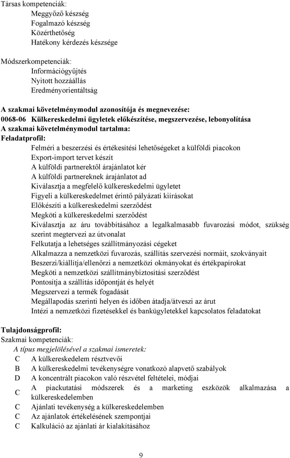 értékesítési lehetőségeket a külföldi piacokon Export-import tervet készít A külföldi partnerektől árajánlatot kér A külföldi partnereknek árajánlatot ad Kiválasztja a megfelelő külkereskedelmi