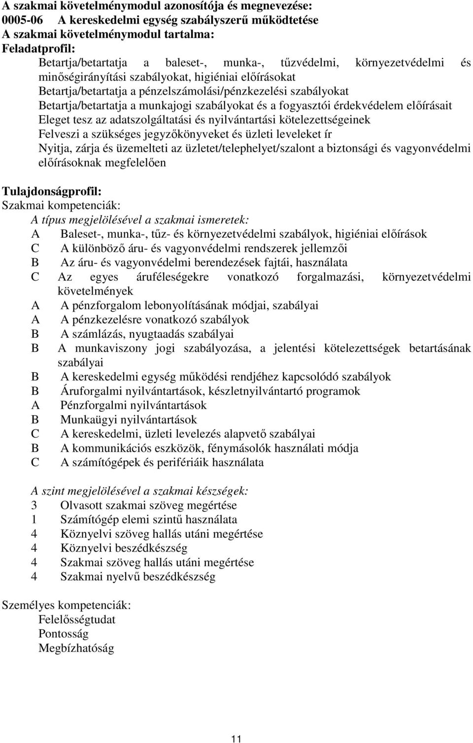 és a fogyasztói érdekvédelem előírásait Eleget tesz az adatszolgáltatási és nyilvántartási kötelezettségeinek Felveszi a szükséges jegyzőkönyveket és üzleti leveleket ír Nyitja, zárja és üzemelteti