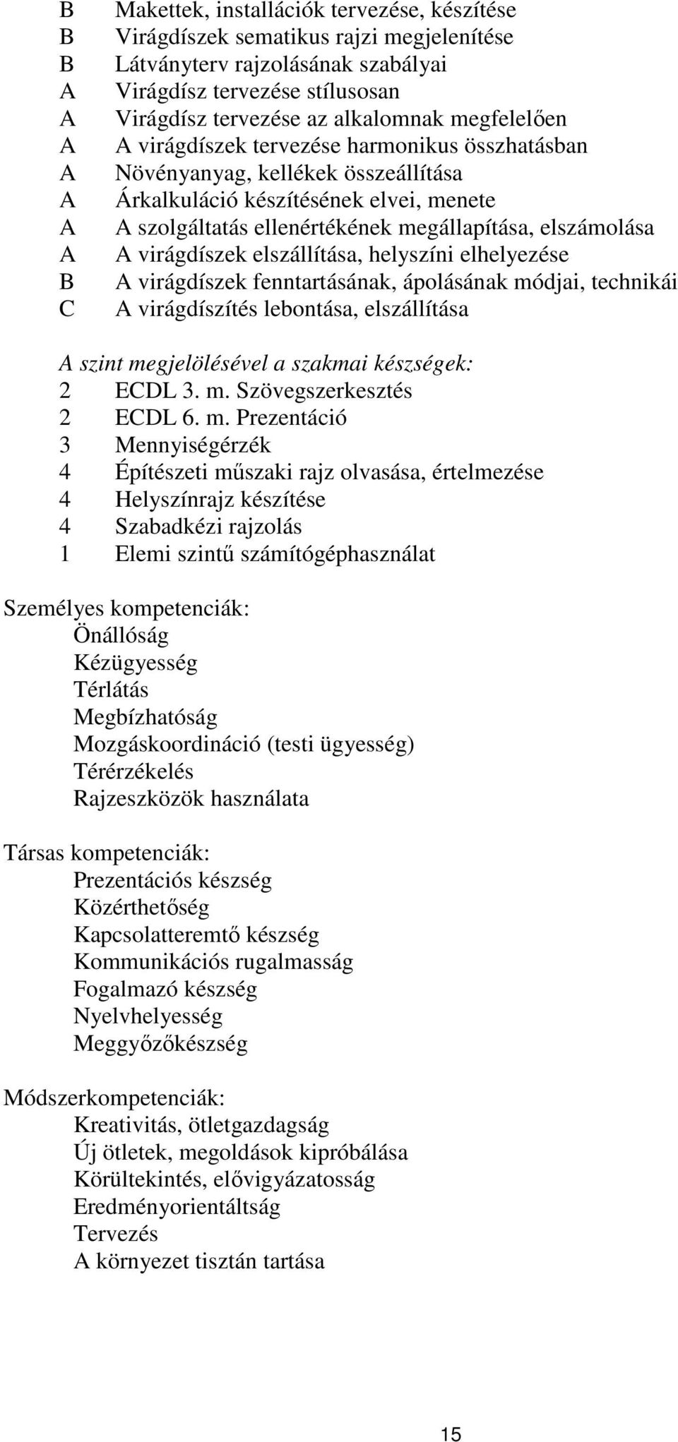 elszámolása A virágdíszek elszállítása, helyszíni elhelyezése A virágdíszek fenntartásának, ápolásának módjai, technikái A virágdíszítés lebontása, elszállítása A szint megjelölésével a szakmai