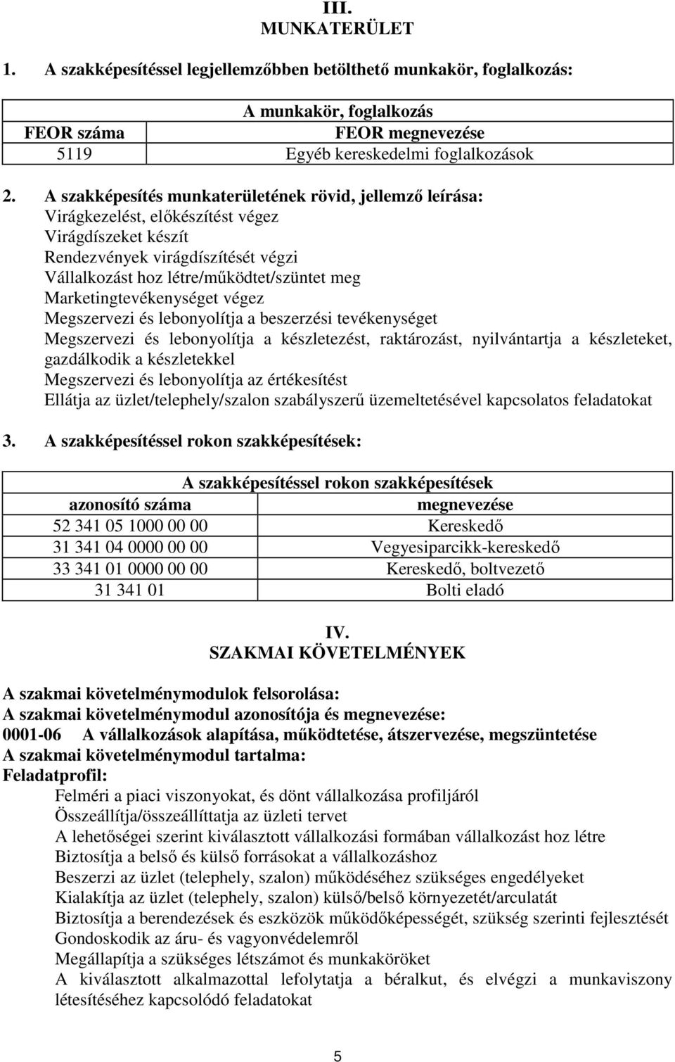 Marketingtevékenységet végez Megszervezi és lebonyolítja a beszerzési tevékenységet Megszervezi és lebonyolítja a készletezést, raktározást, nyilvántartja a készleteket, gazdálkodik a készletekkel