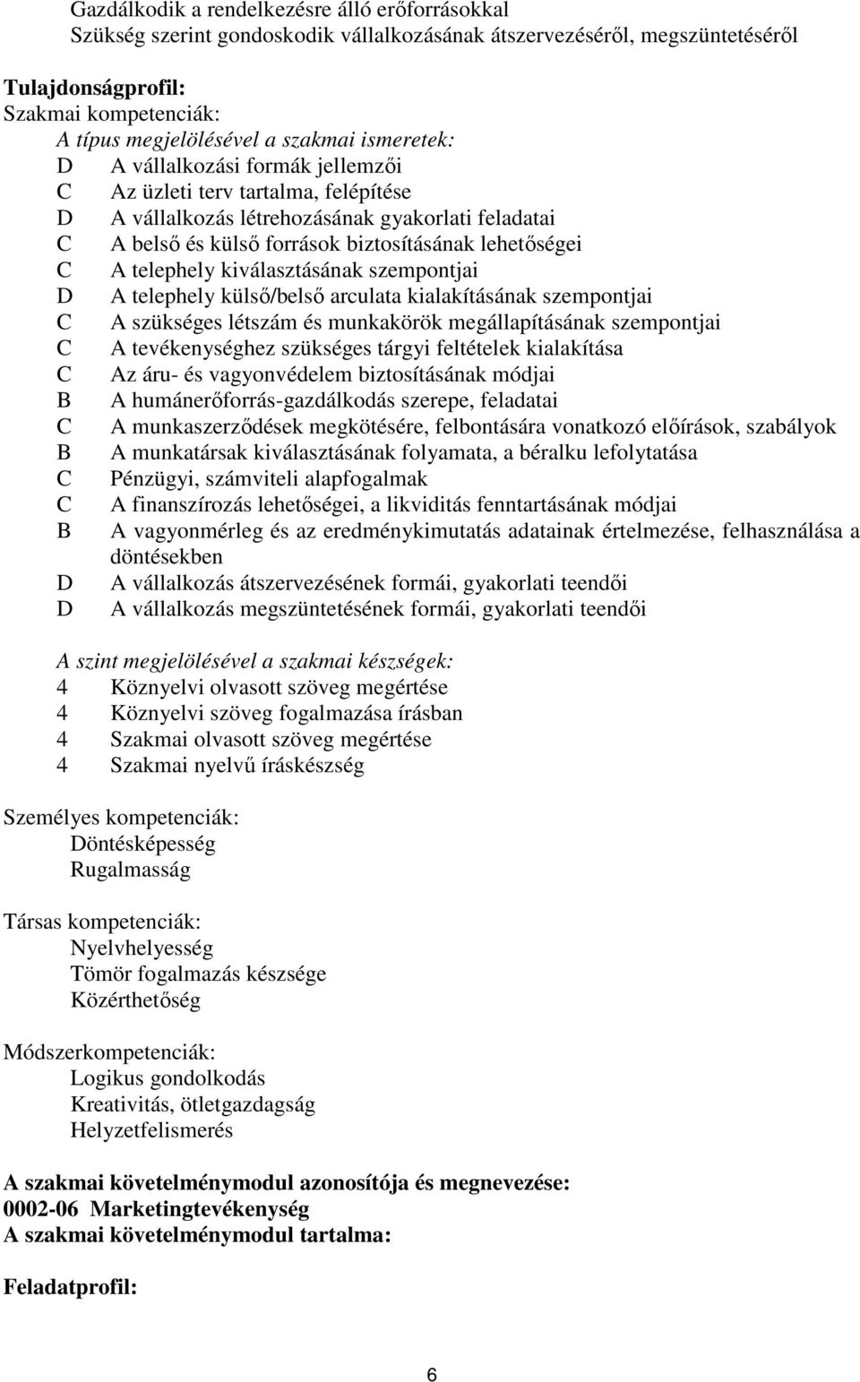 telephely kiválasztásának szempontjai D A telephely külső/belső arculata kialakításának szempontjai C A szükséges létszám és munkakörök megállapításának szempontjai C A tevékenységhez szükséges