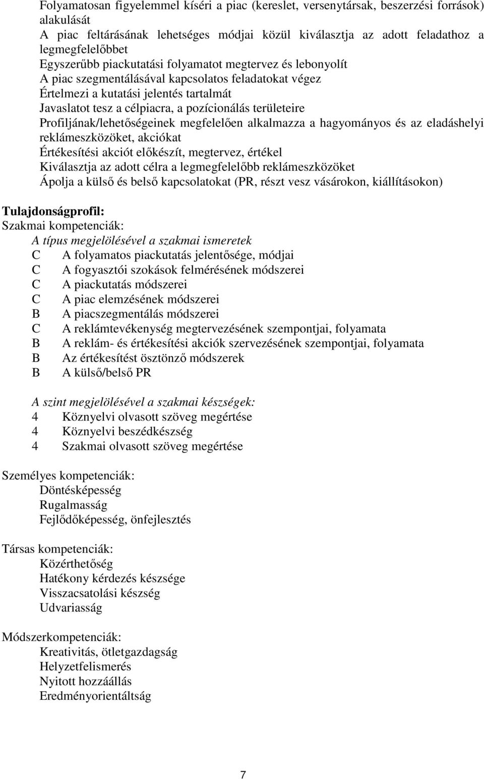 területeire Profiljának/lehetőségeinek megfelelően alkalmazza a hagyományos és az eladáshelyi reklámeszközöket, akciókat Értékesítési akciót előkészít, megtervez, értékel Kiválasztja az adott célra a