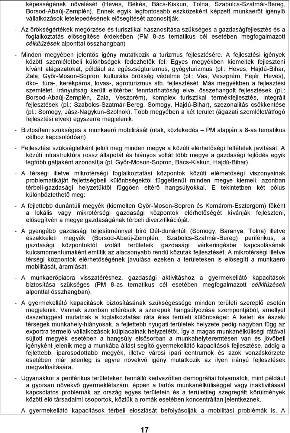 - Az örökségértékek megőrzése és turisztikai hasznosítása szükséges a gazdaságfejlesztés és a foglalkoztatás elősegítése érdekében (PM 8-as tematikus cél esetében megfogalmazott célkitűzések