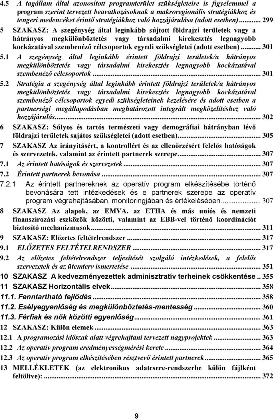 .. 299 5 SZAKASZ: A szegénység által leginkább sújtott földrajzi területek vagy a hátrányos megkülönböztetés vagy társadalmi kirekesztés legnagyobb kockázatával szembenéző célcsoportok egyedi