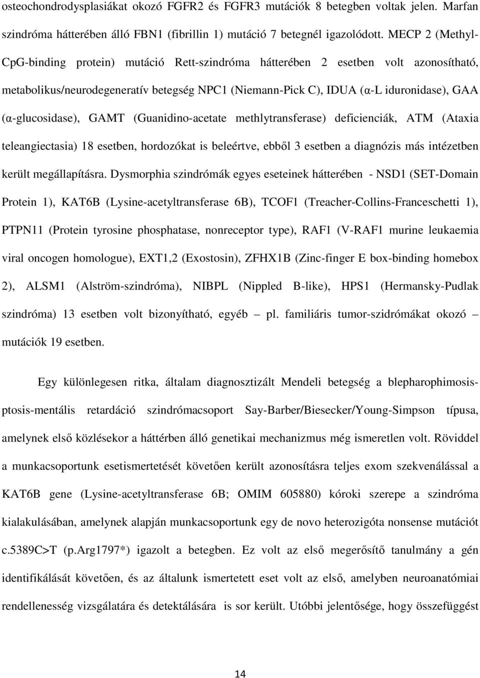(α-glucosidase), GAMT (Guanidino-acetate methlytransferase) deficienciák, ATM (Ataxia teleangiectasia) 18 esetben, hordozókat is beleértve, ebből 3 esetben a diagnózis más intézetben került