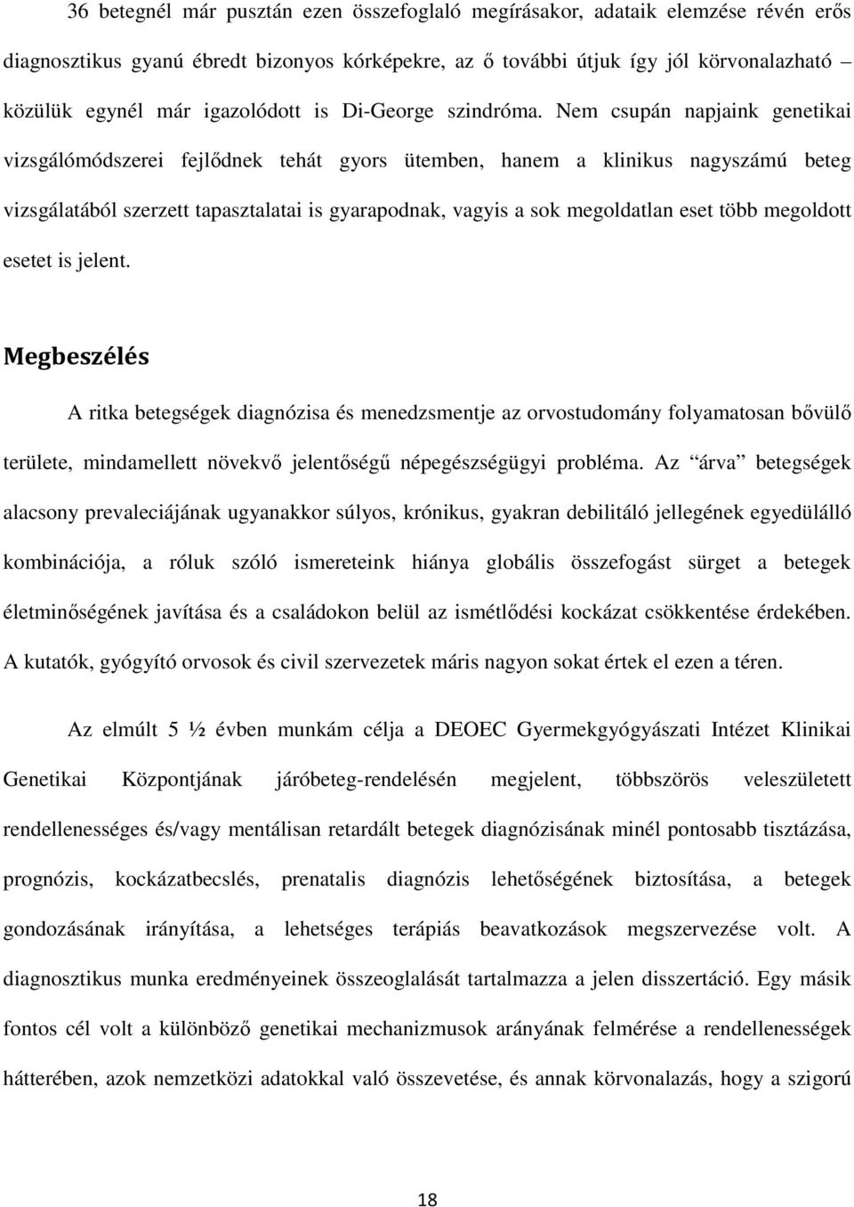 Nem csupán napjaink genetikai vizsgálómódszerei fejlődnek tehát gyors ütemben, hanem a klinikus nagyszámú beteg vizsgálatából szerzett tapasztalatai is gyarapodnak, vagyis a sok megoldatlan eset több