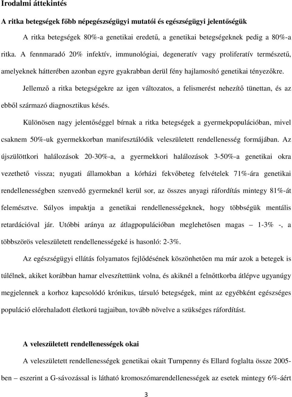 Jellemző a ritka betegségekre az igen változatos, a felismerést nehezítő tünettan, és az ebből származó diagnosztikus késés.