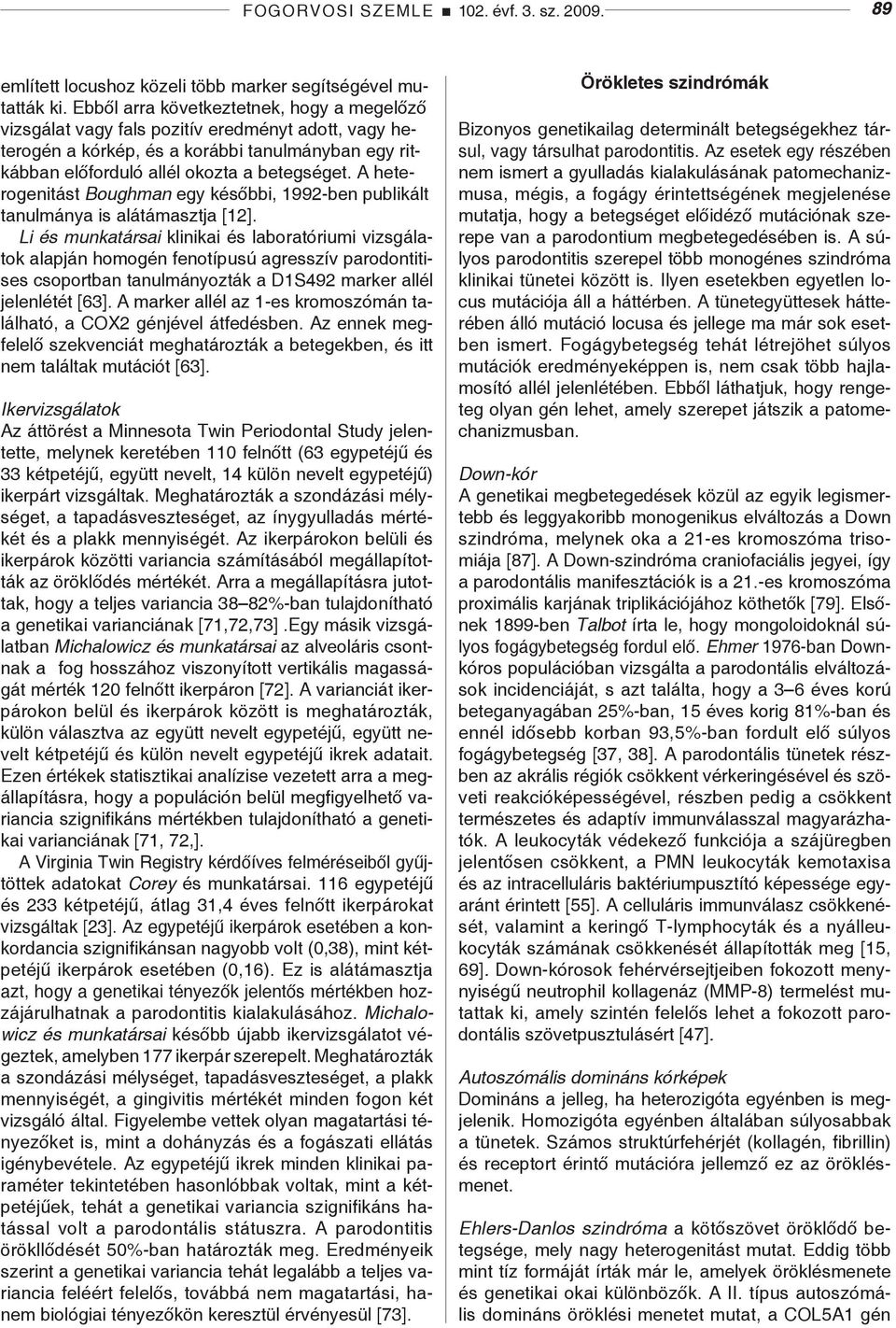 A heterogenitást Boughman egy későbbi, 1992-ben publikált tanulmánya is alátámasztja [12].