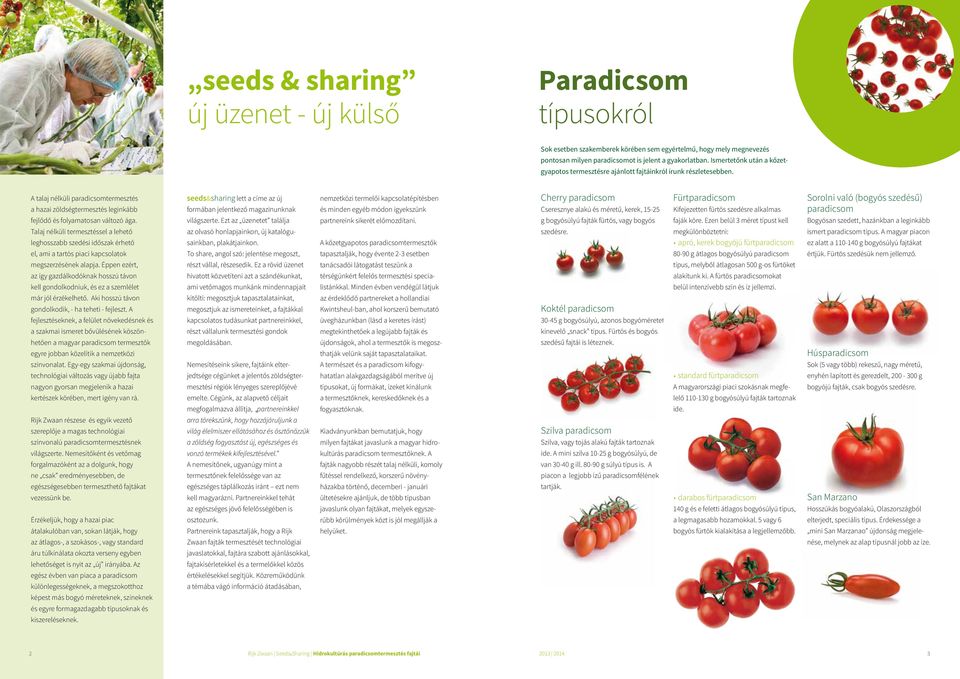 A talaj nélküli paradicsomtermesztés a hazai zöldségtermesztés leginkább seeds&sharing lett a címe az új formában jelentkező magazinunknak nemzetközi termelői kapcsolatépítésben és minden egyéb módon