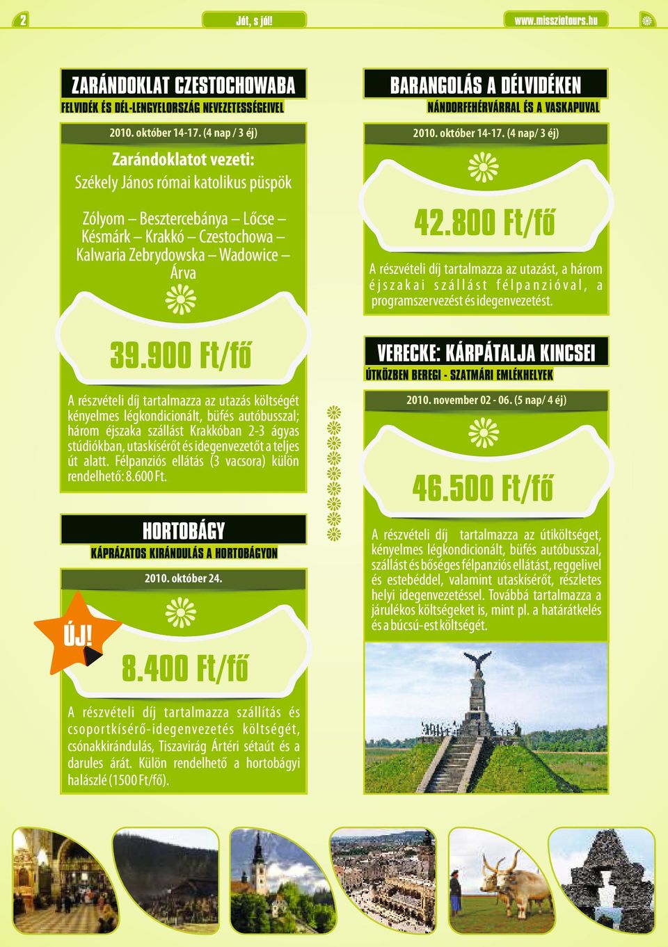 800 Ft/fő A részvételi díj tartalmazza az utazást, a három éjszakai szállást félpanzióval, a programszervezést és idegenvezetést.