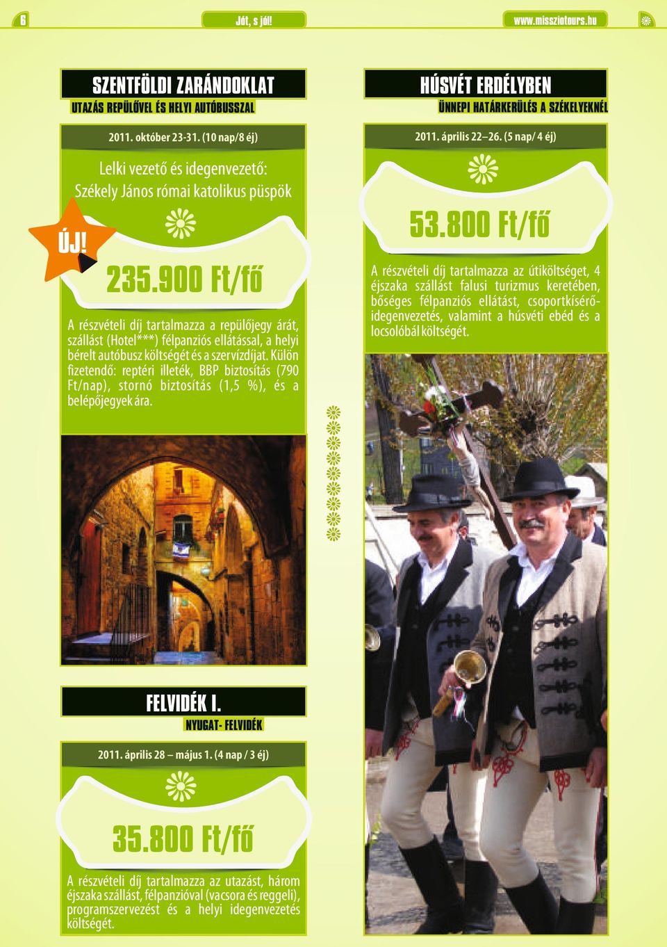 900 Ft/fő A részvételi díj tartalmazza a repülőjegy árát, szállást (Hotel***) félpanziós ellátással, a helyi bérelt autóbusz költségét és a szervízdíjat.
