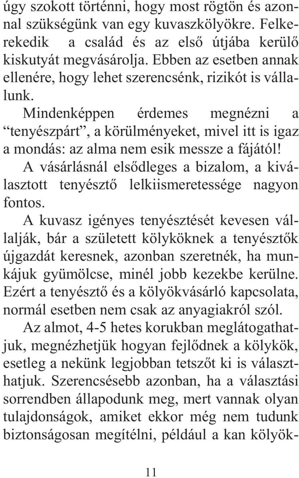 Mindenképpen érdemes megnézni a tenyészpárt, a körülményeket, mivel itt is igaz a mondás: az alma nem esik messze a fájától!