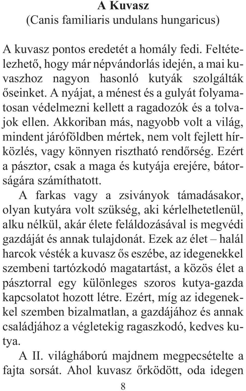 Akkoriban más, nagyobb volt a világ, mindent járóföldben mértek, nem volt fejlett hírközlés, vagy könnyen risztható rendõrség.