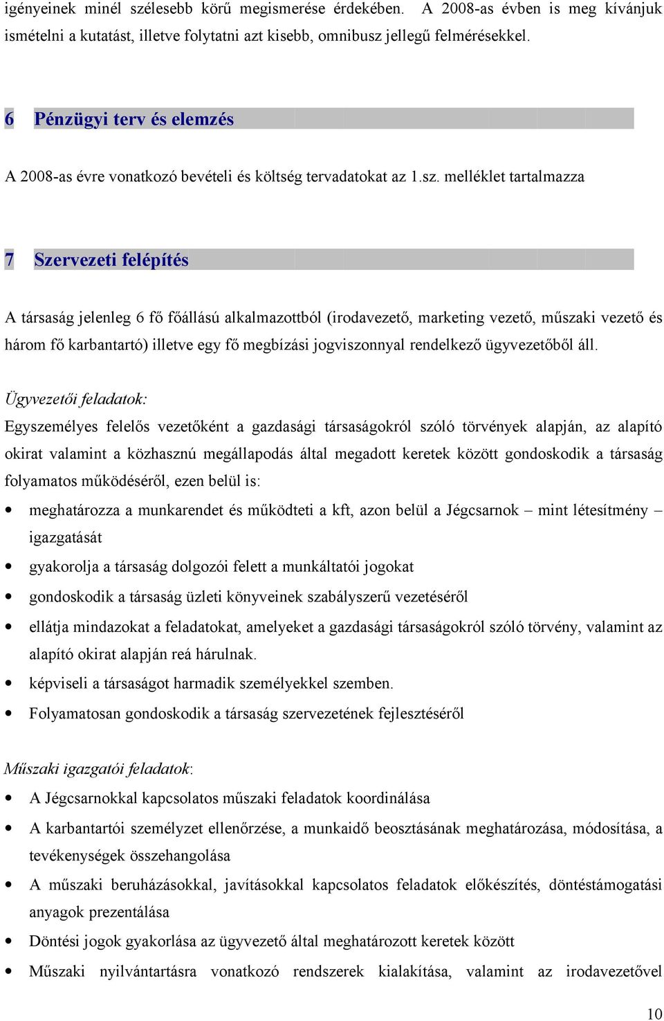 melléklet tartalmazza 7 Szervezeti felépítés A társaság jelenleg 6 fő főállású alkalmazottból (irodavezető, marketing vezető, műszaki vezető és három fő karbantartó) illetve egy fő megbízási