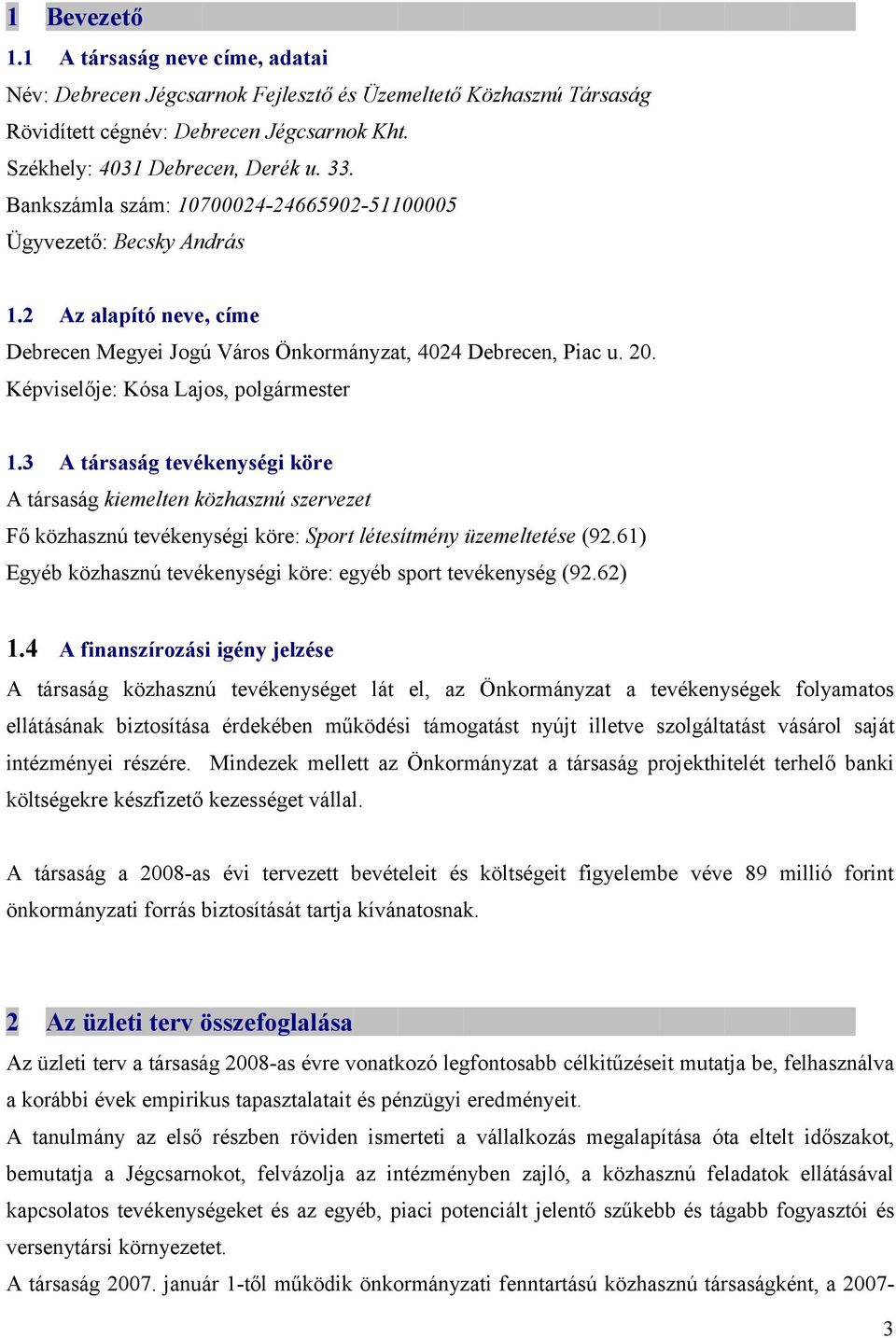 Képviselője: Kósa Lajos, polgármester 1.3 A társaság tevékenységi köre A társaság kiemelten közhasznú szervezet Fő közhasznú tevékenységi köre: Sport létesítmény üzemeltetése (92.