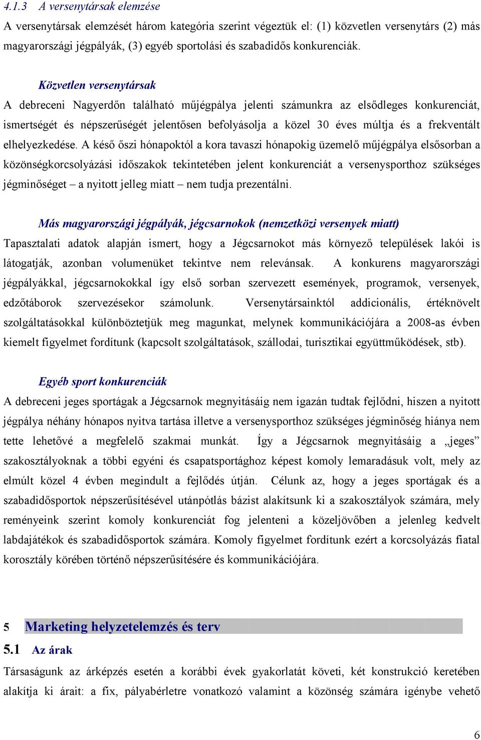Közvetlen versenytársak A debreceni Nagyerdőn található műjégpálya jelenti számunkra az elsődleges konkurenciát, ismertségét és népszerűségét jelentősen befolyásolja a közel 30 éves múltja és a
