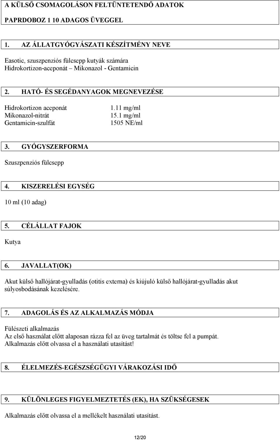 HATÓ- ÉS SEGÉDANYAGOK MEGNEVEZÉSE Hidrokortizon aceponát Mikonazol-nitrát Gentamicin-szulfát 1.11 mg/ml 15.1 mg/ml 1505 NE/ml 3. GYÓGYSZERFORMA Szuszpenziós fülcsepp 4.