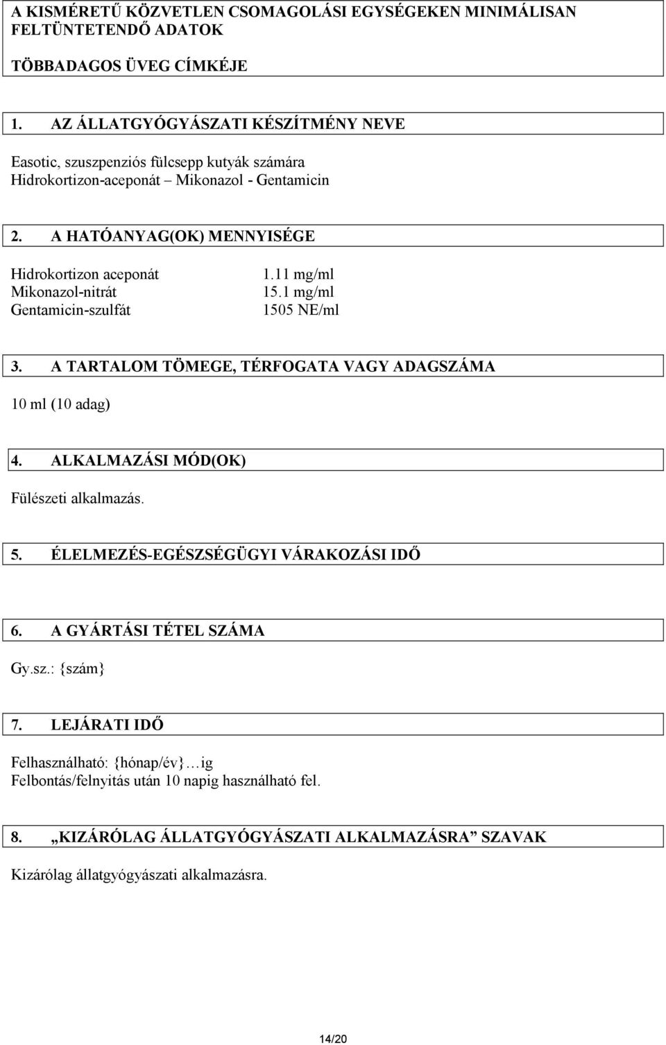 A HATÓANYAG(OK) MENNYISÉGE Hidrokortizon aceponát Mikonazol-nitrát Gentamicin-szulfát 1.11 mg/ml 15.1 mg/ml 1505 NE/ml 3. A TARTALOM TÖMEGE, TÉRFOGATA VAGY ADAGSZÁMA 10 ml (10 adag) 4.