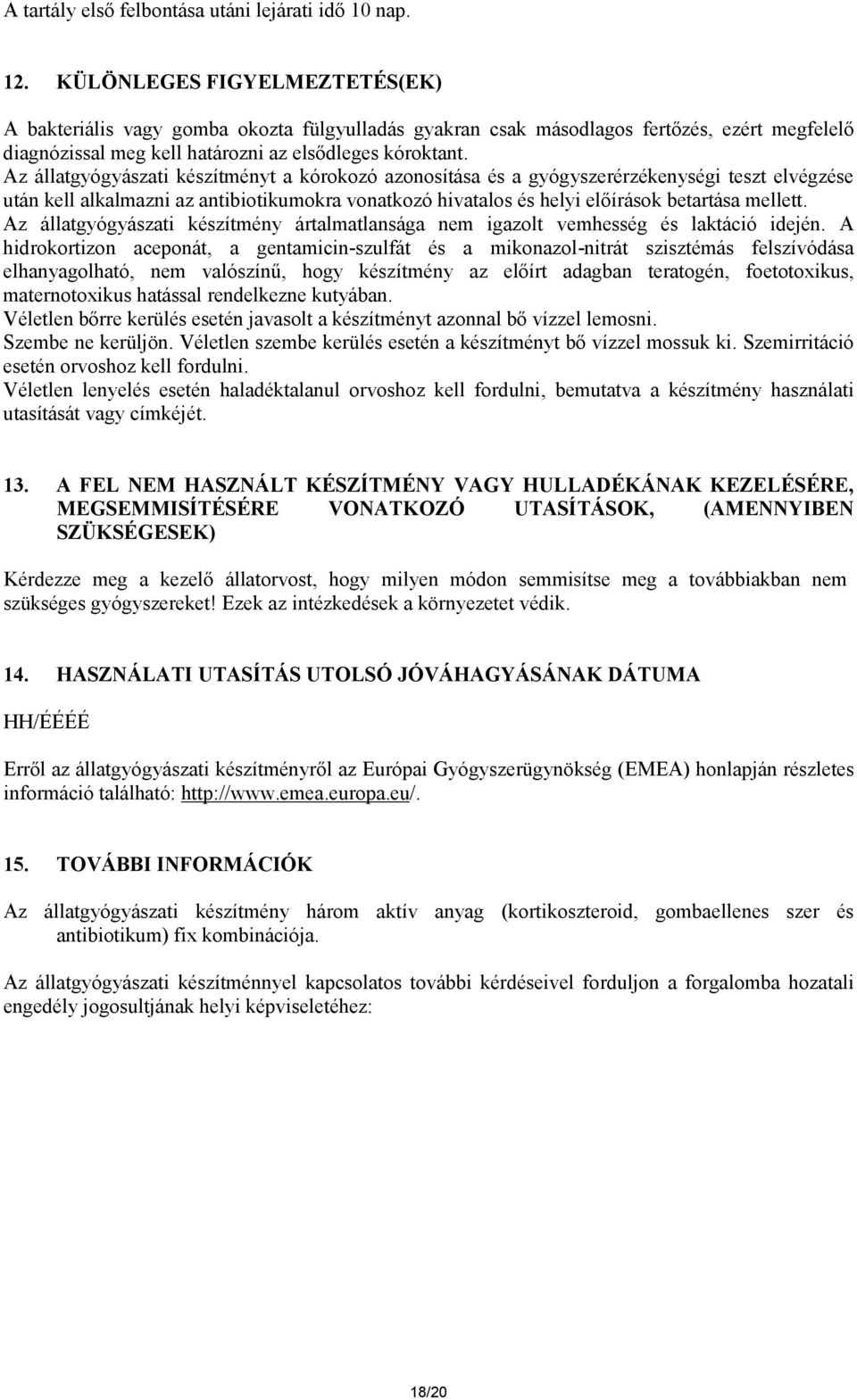 Az állatgyógyászati készítményt a kórokozó azonosítása és a gyógyszerérzékenységi teszt elvégzése után kell alkalmazni az antibiotikumokra vonatkozó hivatalos és helyi előírások betartása mellett.