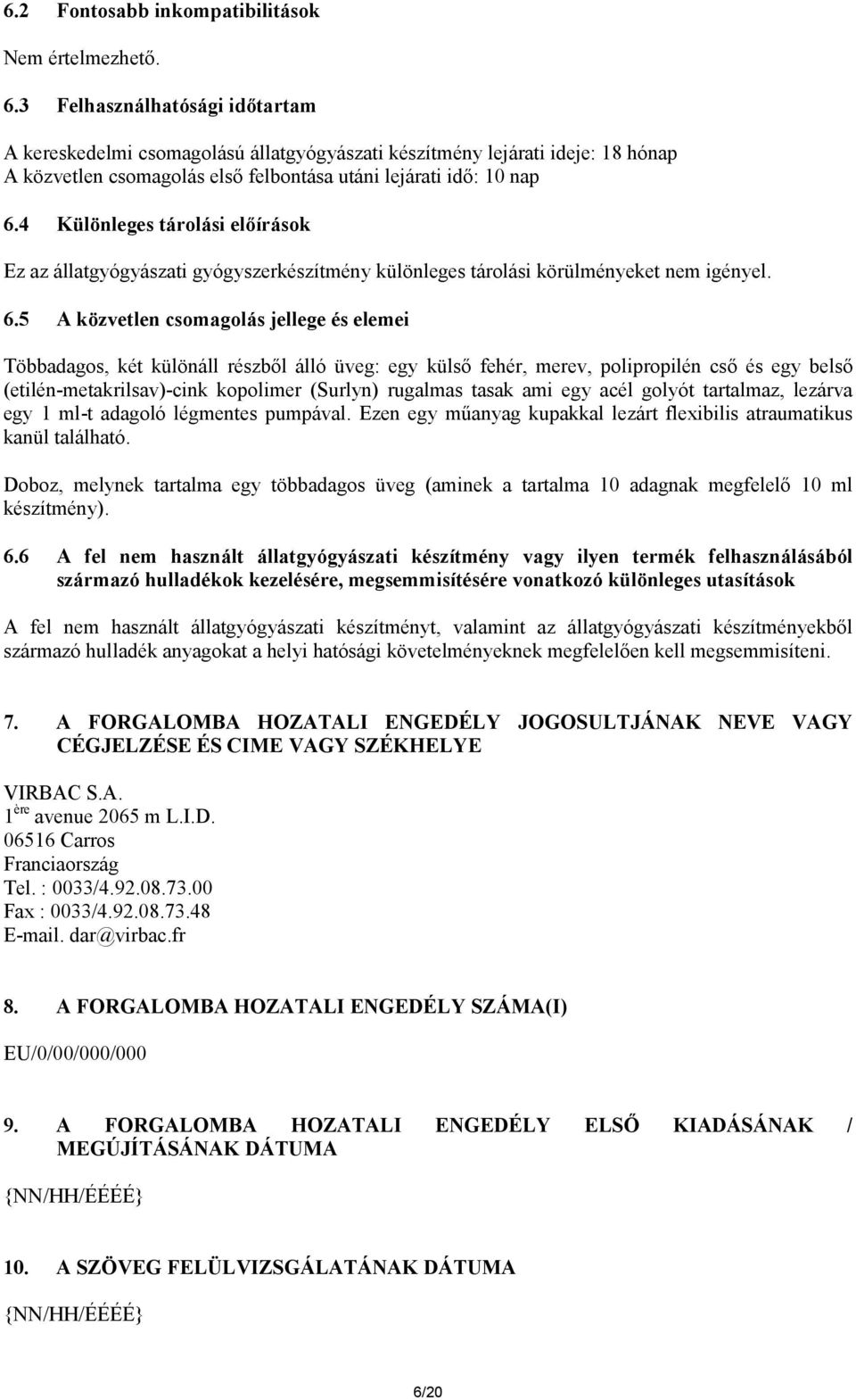 4 Különleges tárolási előírások Ez az állatgyógyászati gyógyszerkészítmény különleges tárolási körülményeket nem igényel. 6.