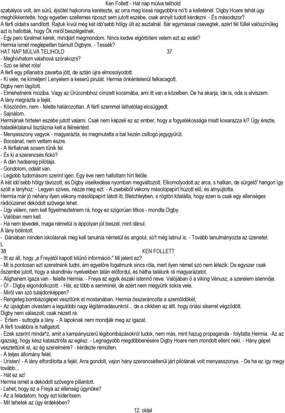 Rajtuk kívül még két idó'sebb hölgy ült az asztalnál. Bár egymással csevegtek, azért fél füllel valószínűleg azt is hallották, hogy Ők miről beszélgetnek.