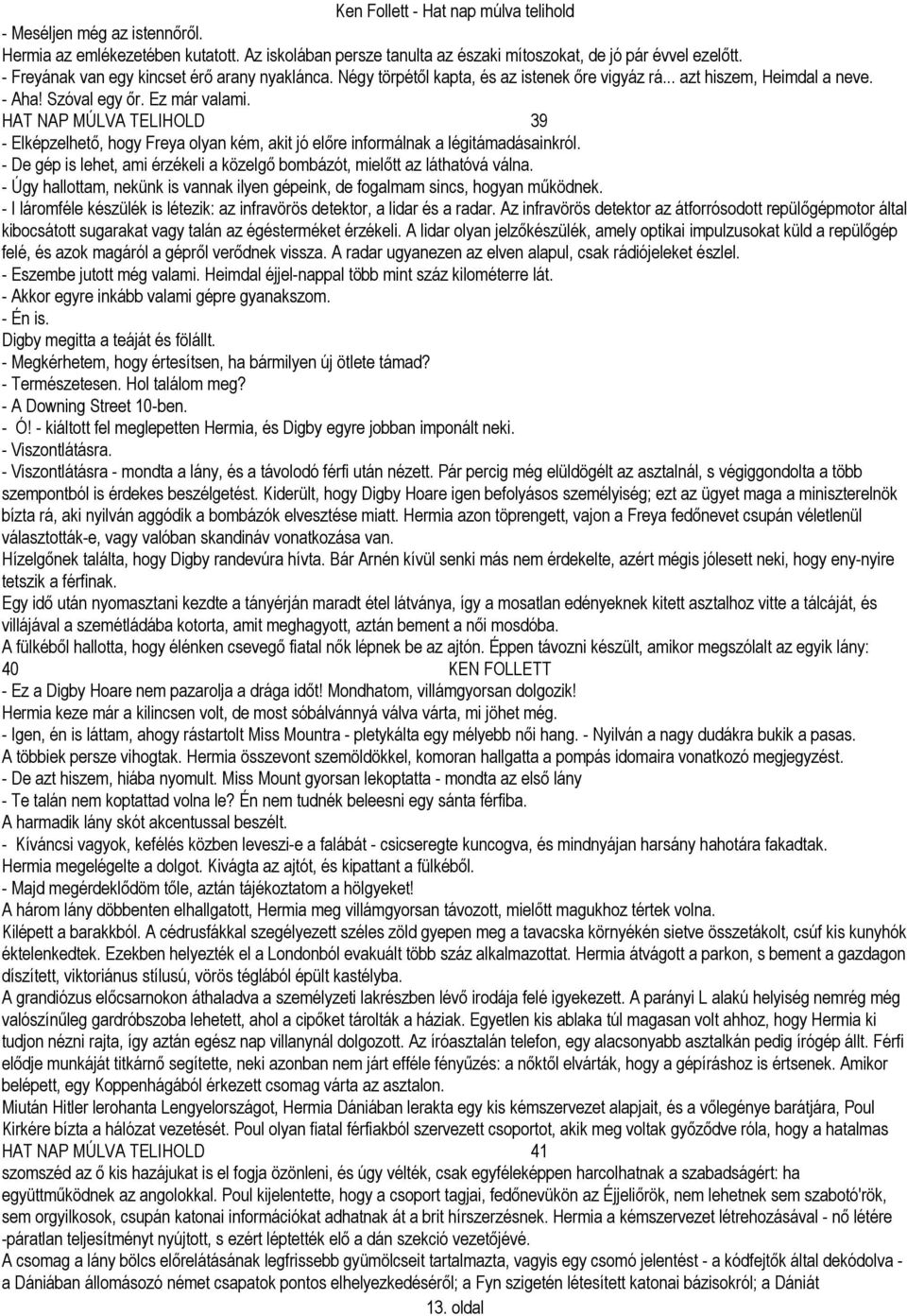 HAT NAP MÚLVA TELIHOLD 39 - Elképzelhető, hogy Freya olyan kém, akit jó előre informálnak a légitámadásainkról. - De gép is lehet, ami érzékeli a közelgő bombázót, mielőtt az láthatóvá válna.