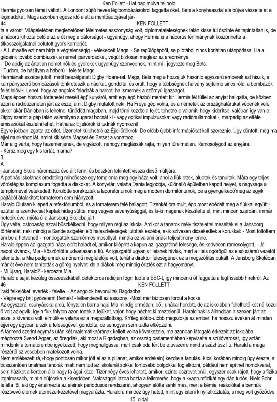 Világéletében meglehetősen félelmetes asszonyság volt, diplomatafeleségnek talán kissé túl őszinte és tapintatlan is, de a háború kihozta belőle az erőt meg a bátorságot - ugyanúgy, ahogy Hermia is a