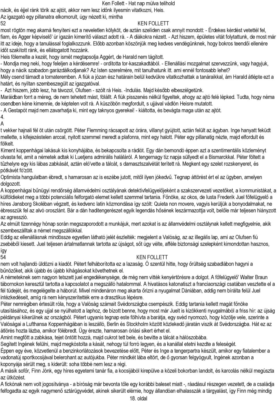 vetettél fel, fiam, és Agger képviselő' úr igazán kimerítő választ adott rá. - A diákokra nézett. - Azt hiszem, épületes vitát folytattunk, de most már itt az ideje, hogy a tanulással foglalkozzunk.
