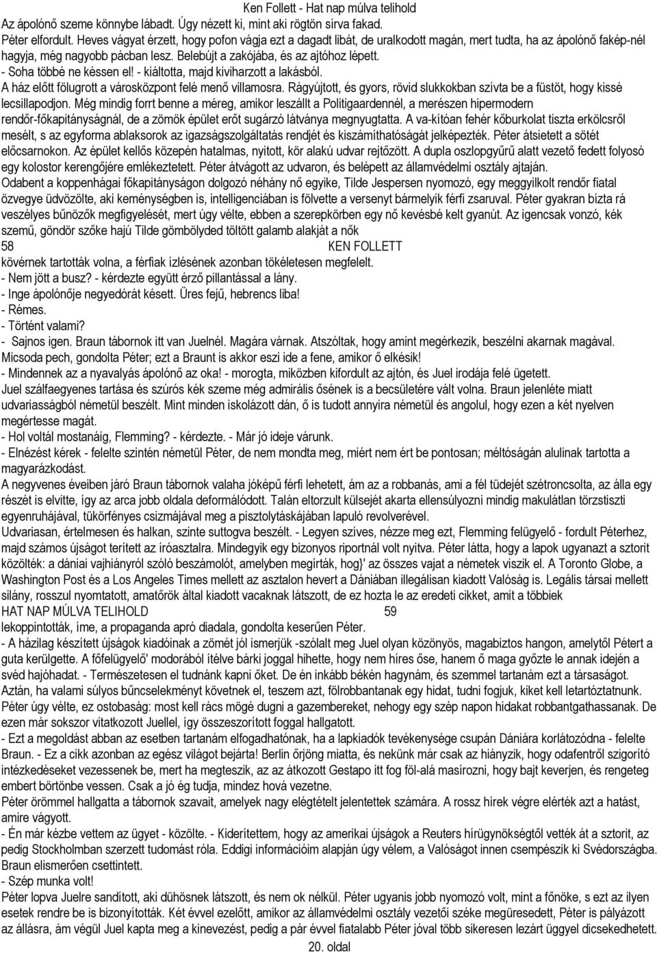 - Soha többé ne késsen el! - kiáltotta, majd kiviharzott a lakásból. A ház előtt fölugrott a városközpont felé menő villamosra.