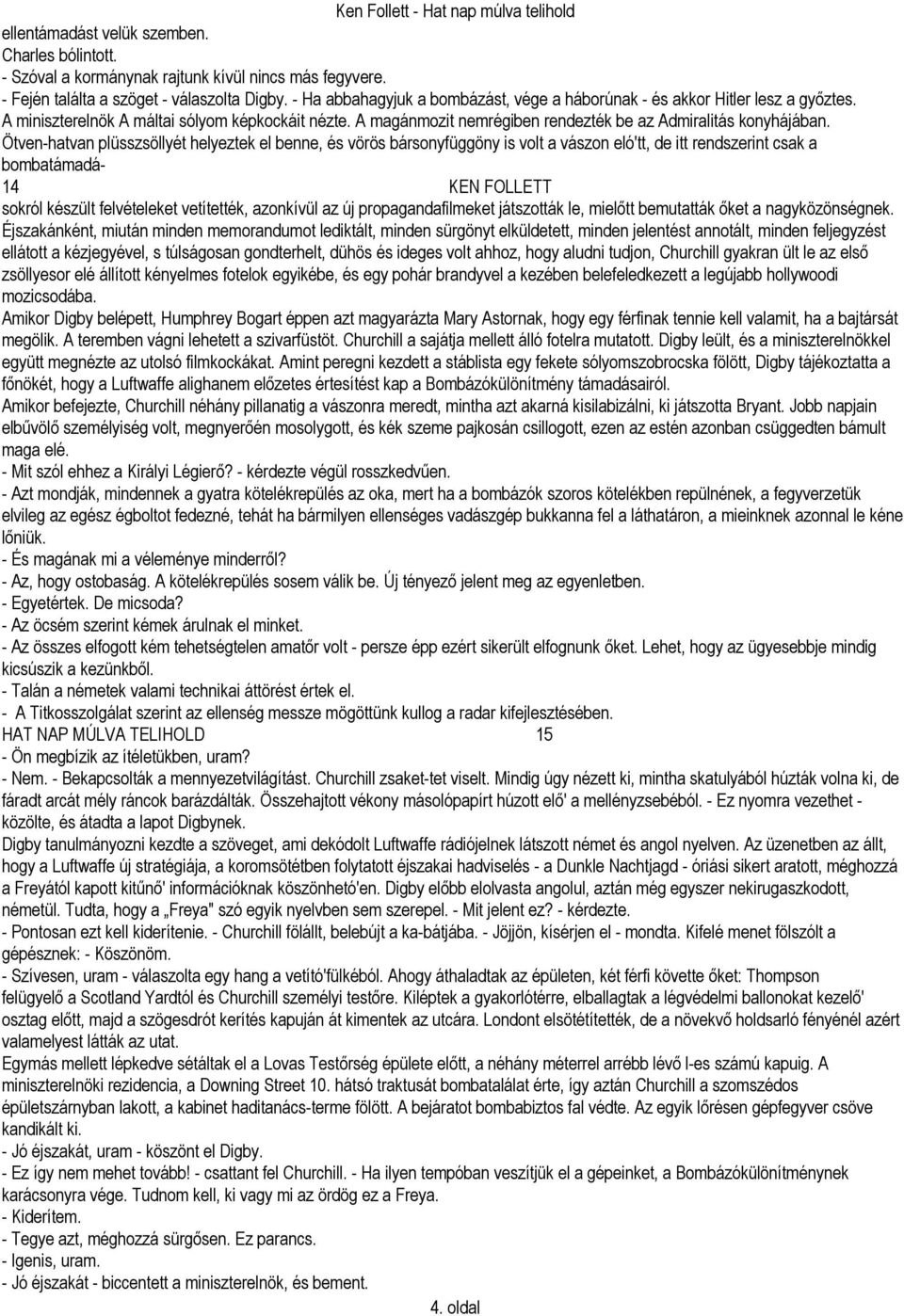 Ötven-hatvan plüsszsöllyét helyeztek el benne, és vörös bársonyfüggöny is volt a vászon eló'tt, de itt rendszerint csak a bombatámadá- 14 KEN FOLLETT sokról készült felvételeket vetítették, azonkívül