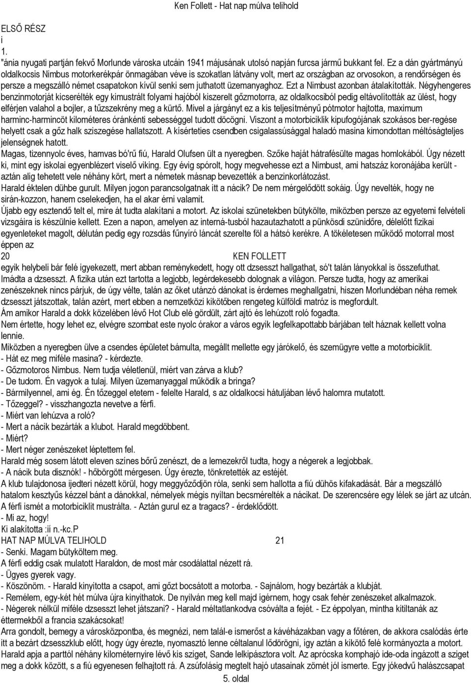 juthatott üzemanyaghoz. Ezt a Nimbust azonban átalakították.