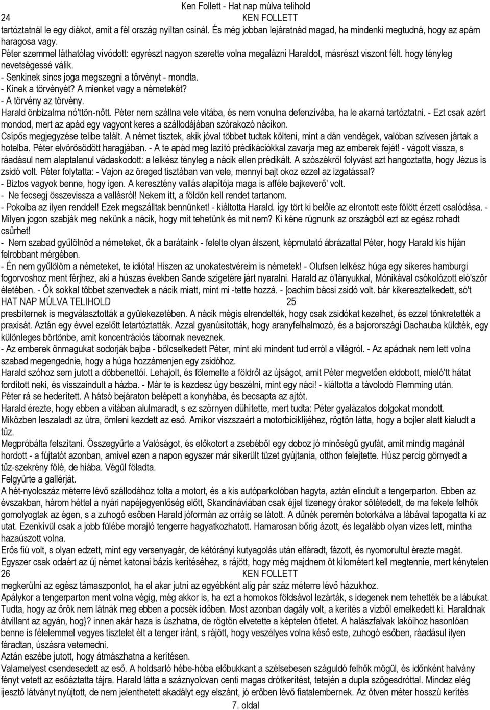 - Kinek a törvényét? A mienket vagy a németekét? - A törvény az törvény. Harald önbizalma nó'ttön-nőtt. Péter nem szállna vele vitába, és nem vonulna defenzívába, ha le akarná tartóztatni.