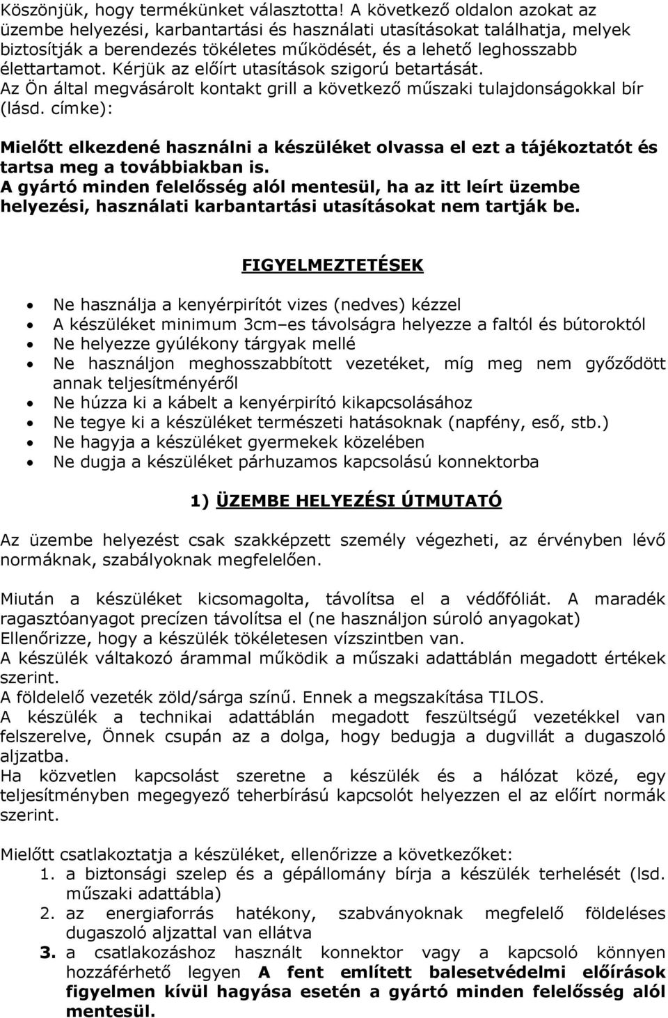 Kérjük az elıírt utasítások szigorú betartását. Az Ön által megvásárolt kontakt grill a következı mőszaki tulajdonságokkal bír (lásd.